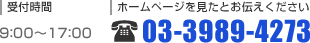 受付時間 9:00～17:00 ホームページを見たとお伝えください 03-3989-4273